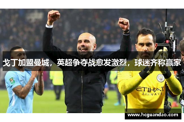 戈丁加盟曼城，英超争夺战愈发激烈，球迷齐称赢家