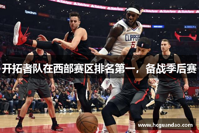 开拓者队在西部赛区排名第一，备战季后赛
