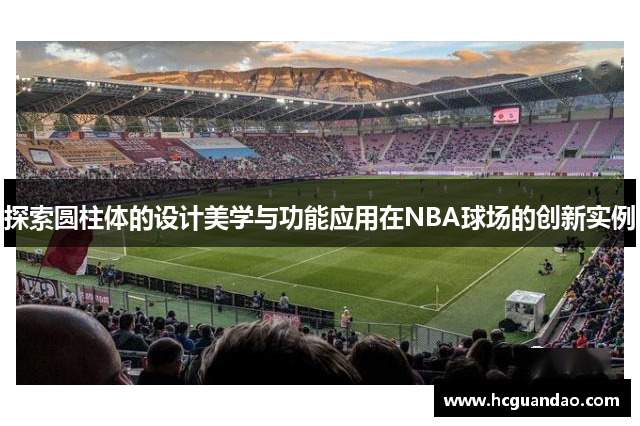 探索圆柱体的设计美学与功能应用在NBA球场的创新实例