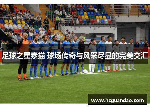 足球之星素描 球场传奇与风采尽显的完美交汇