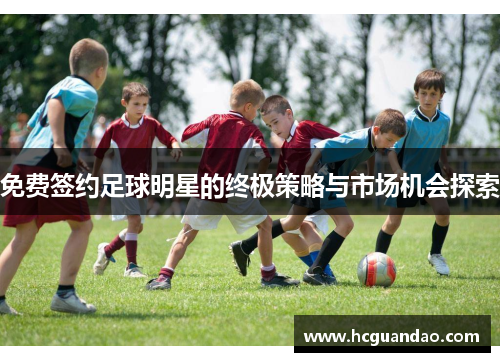 免费签约足球明星的终极策略与市场机会探索