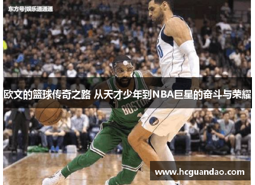 欧文的篮球传奇之路 从天才少年到NBA巨星的奋斗与荣耀