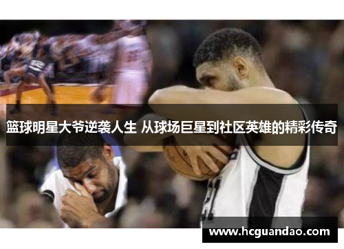 篮球明星大爷逆袭人生 从球场巨星到社区英雄的精彩传奇