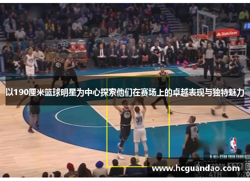 以190厘米篮球明星为中心探索他们在赛场上的卓越表现与独特魅力