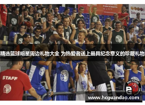 精选篮球明星周边礼物大全 为热爱者送上最具纪念意义的珍藏礼物